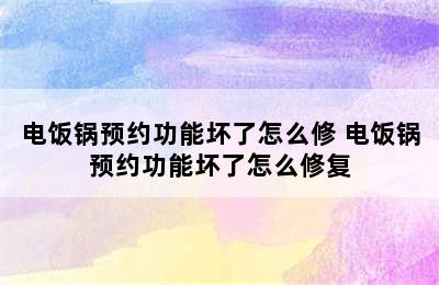 电饭锅预约功能坏了怎么修 电饭锅预约功能坏了怎么修复